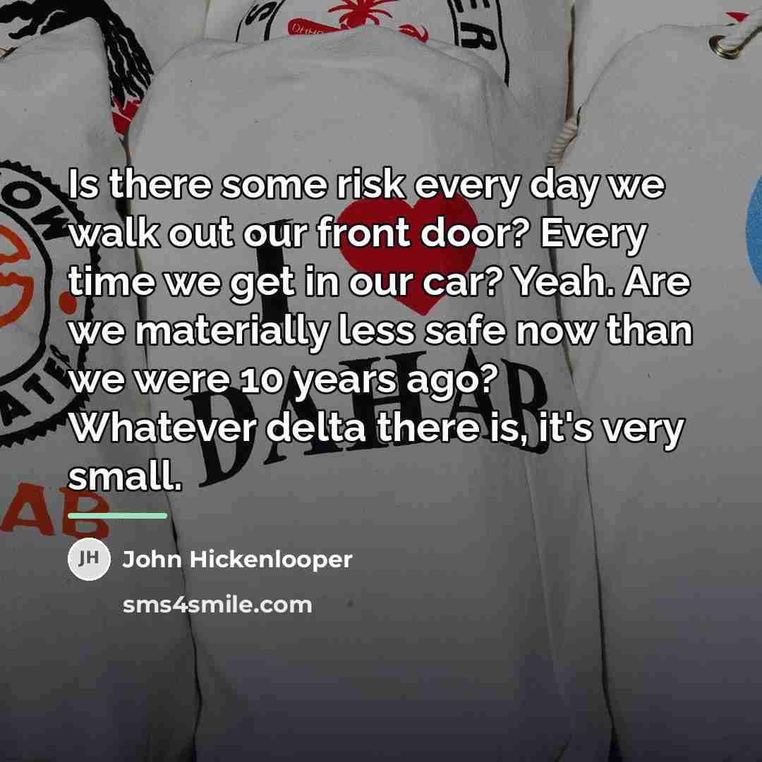 “Is there some risk every day we walk out our…” quote by John Hickenlooper