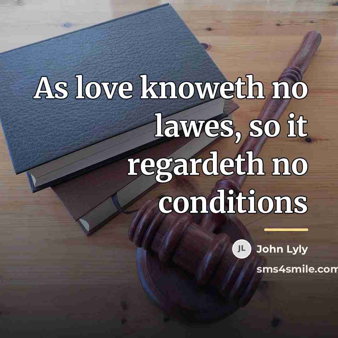 “As love knoweth no lawes, so it regardeth no conditions…” quote by John Lyly