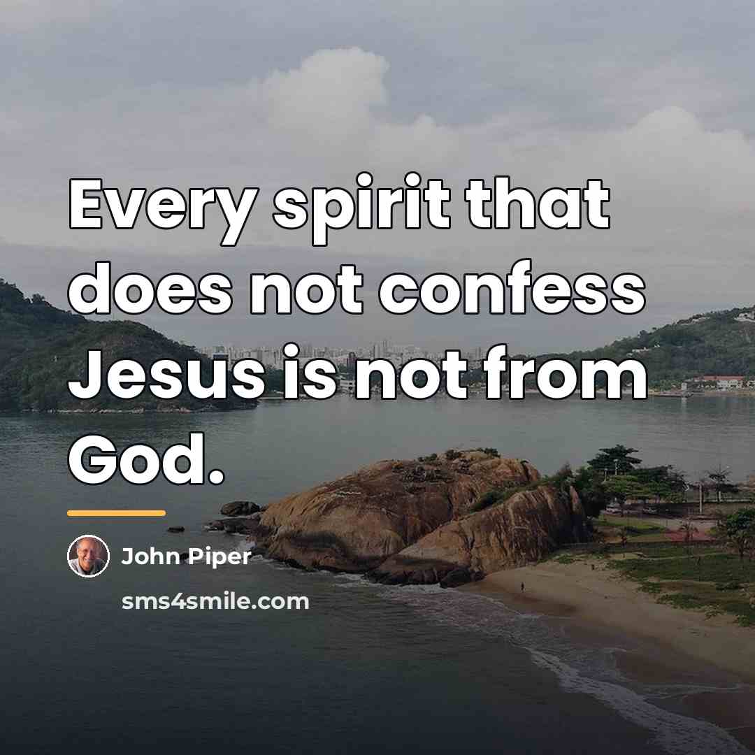 “Every spirit that does not confess Jesus is not from…” quote by John Piper