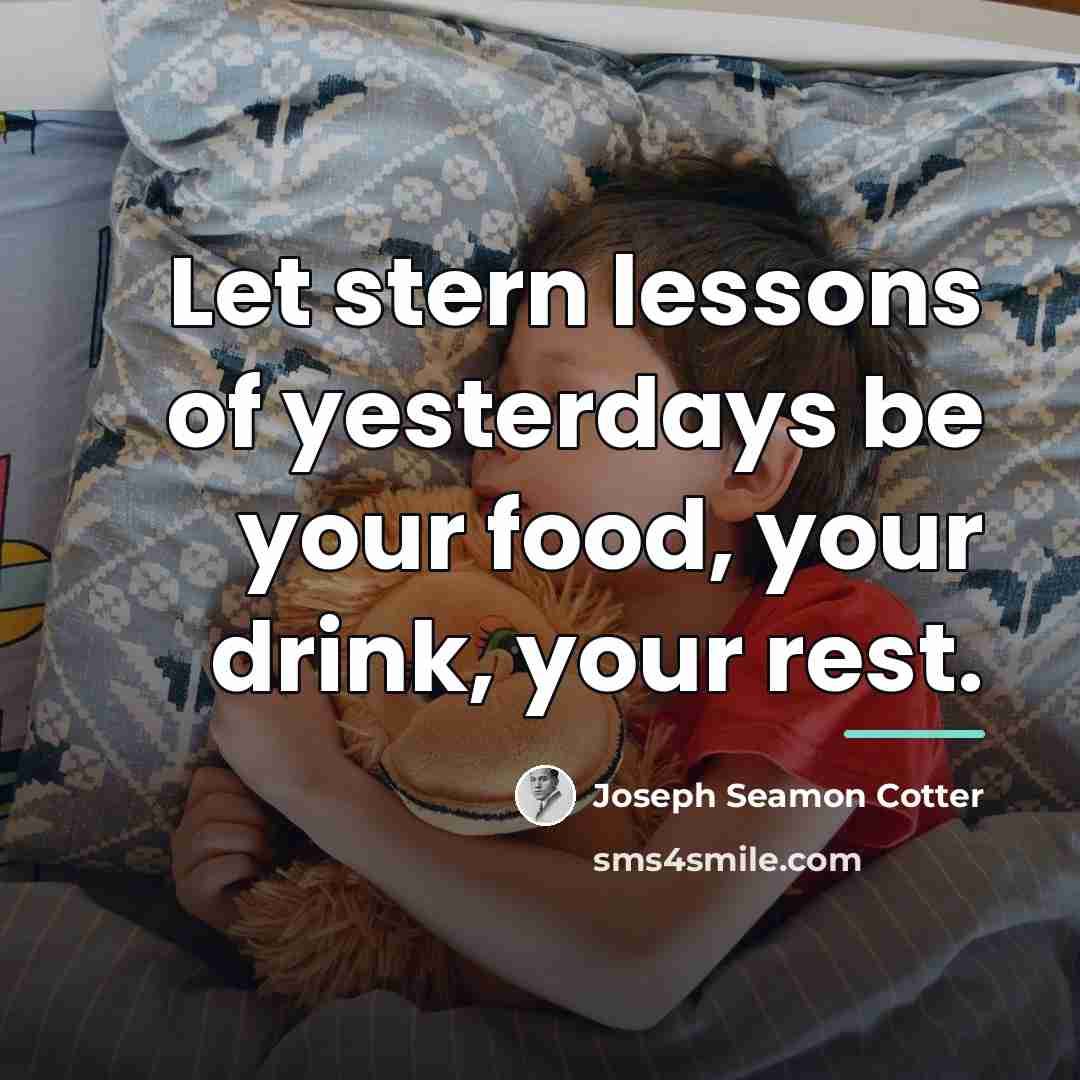 “Let stern lessons of yesterdays be your food, your drink,…” quote by Joseph Seamon Cotter