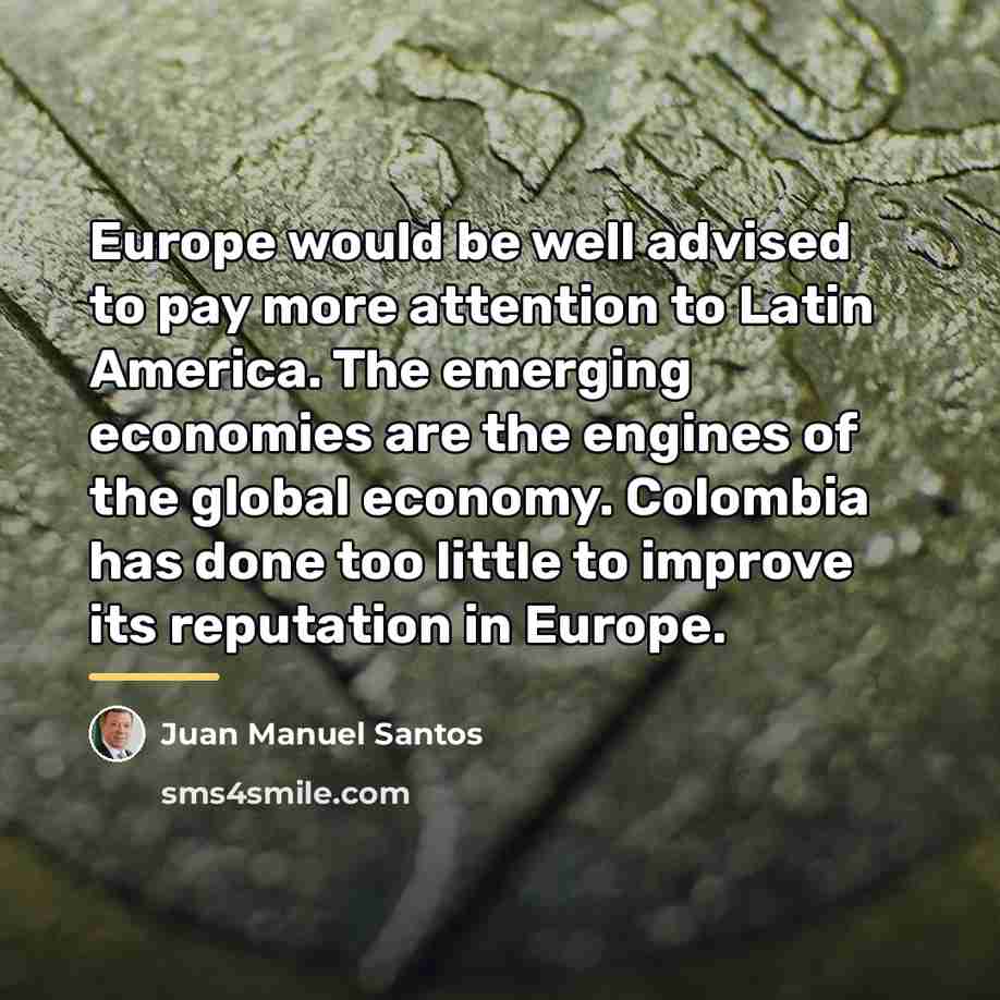 “Europe would be well advised to pay more attention to…” quote by Juan Manuel Santos