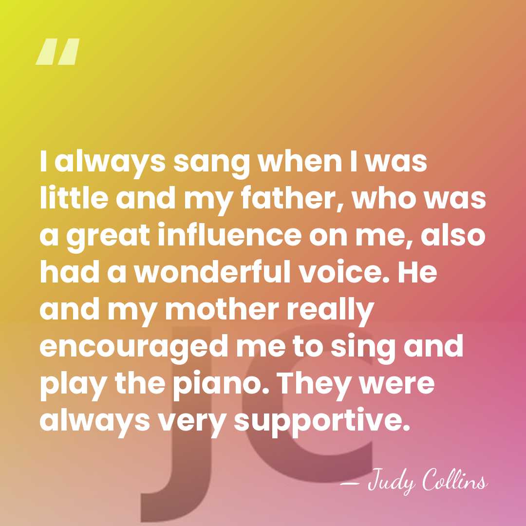I always sang when I was little and my father, who was&hellip; - Judy Collins