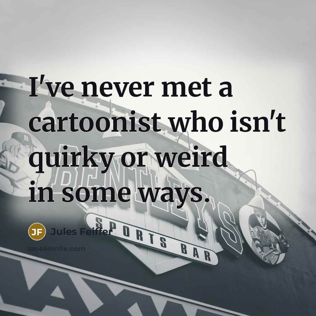 “I've never met a cartoonist who isn't quirky or weird…” quote by Jules Feiffer