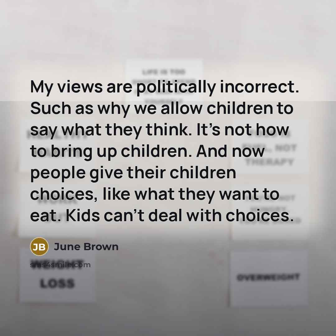 “My views are politically incorrect. Such as why we allow…” quote by June Brown