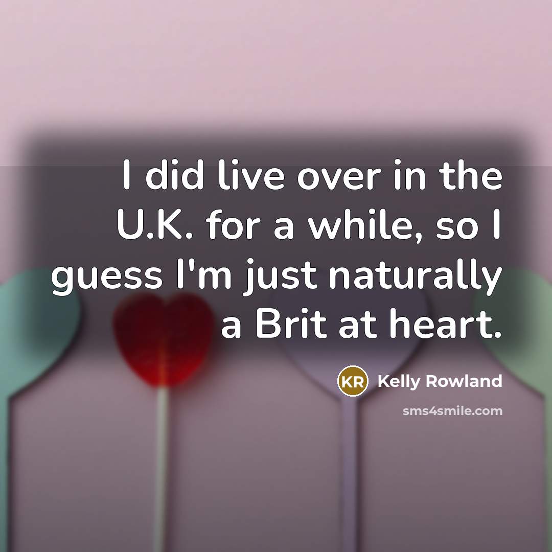 “I did live over in the U.K. for a while,…” quote by Kelly Rowland