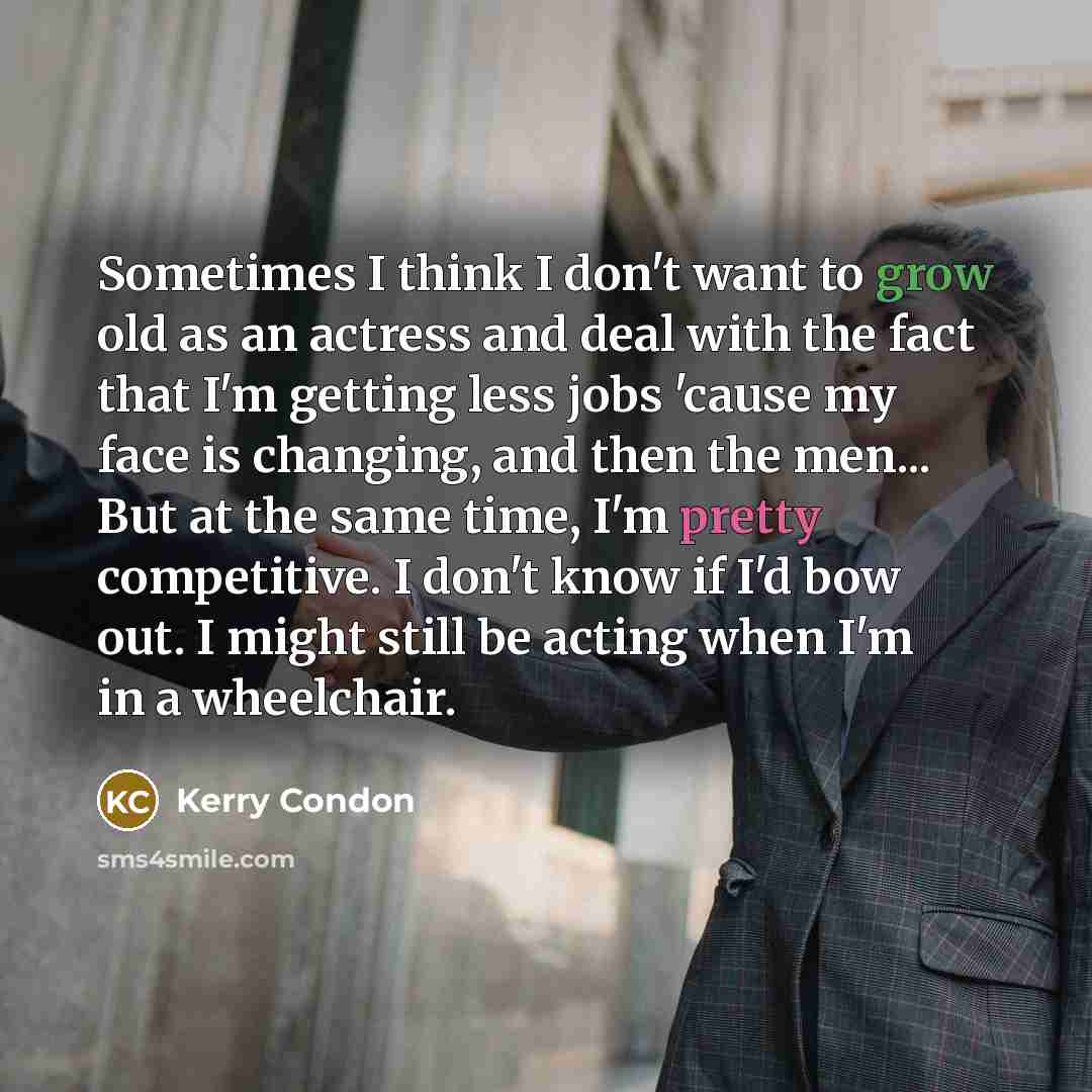 “Sometimes I think I don't want to grow old as…” quote by Kerry Condon