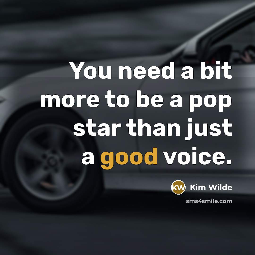 “You need a bit more to be a pop star…” quote by Kim Wilde