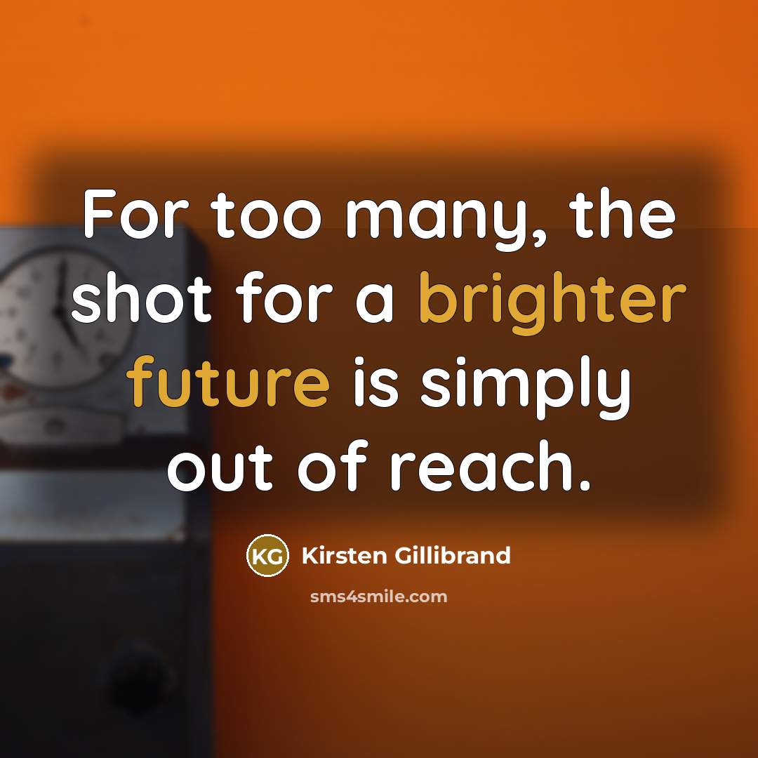 “For too many, the shot for a brighter future is…” quote by Kirsten Gillibrand