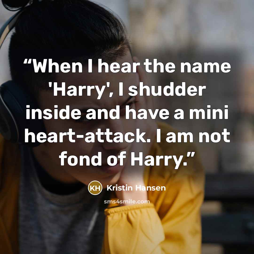 “When I hear the name 'Harry', I shudder inside and have a mini heart-attack. I am not fond of Harry.” quote by Kristin Hansen