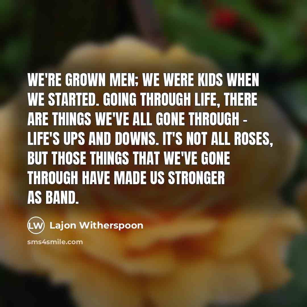 “We're grown men; we were kids when we started. Going…” quote by Lajon Witherspoon
