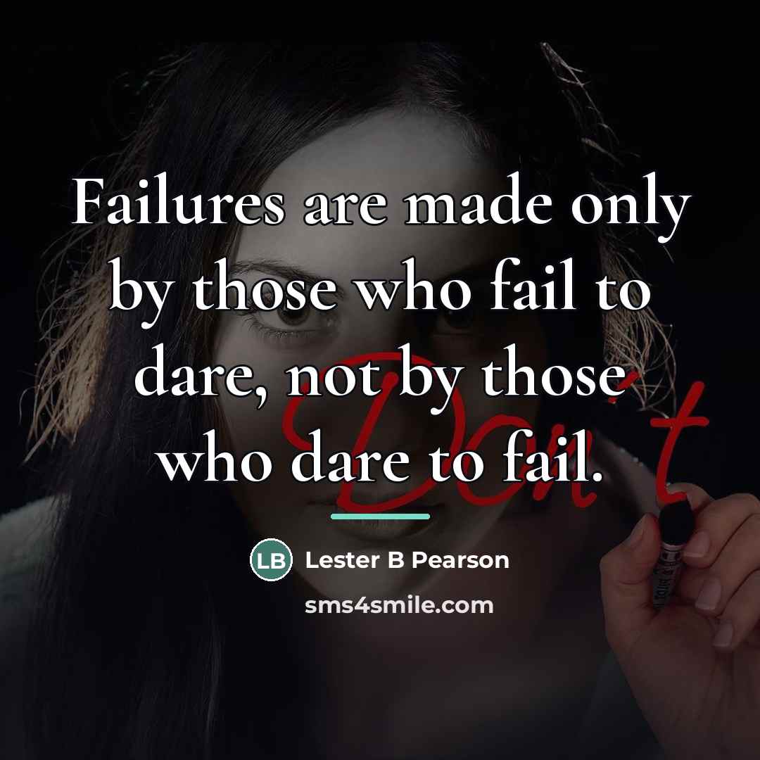 “Failures are made only by those who fail to dare,…” quote by Lester B Pearson