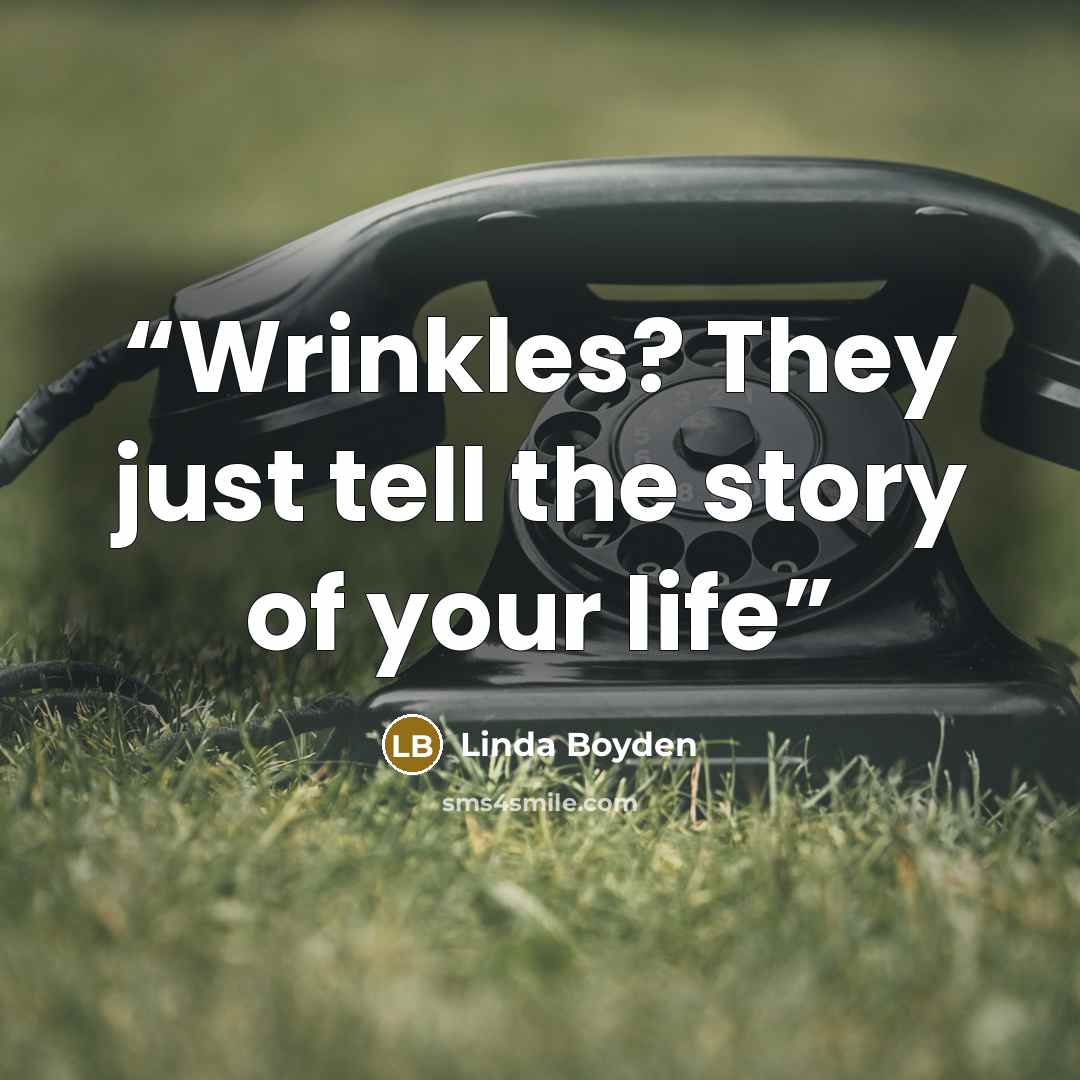 “Wrinkles? They just tell the story of your life” quote by Linda Boyden