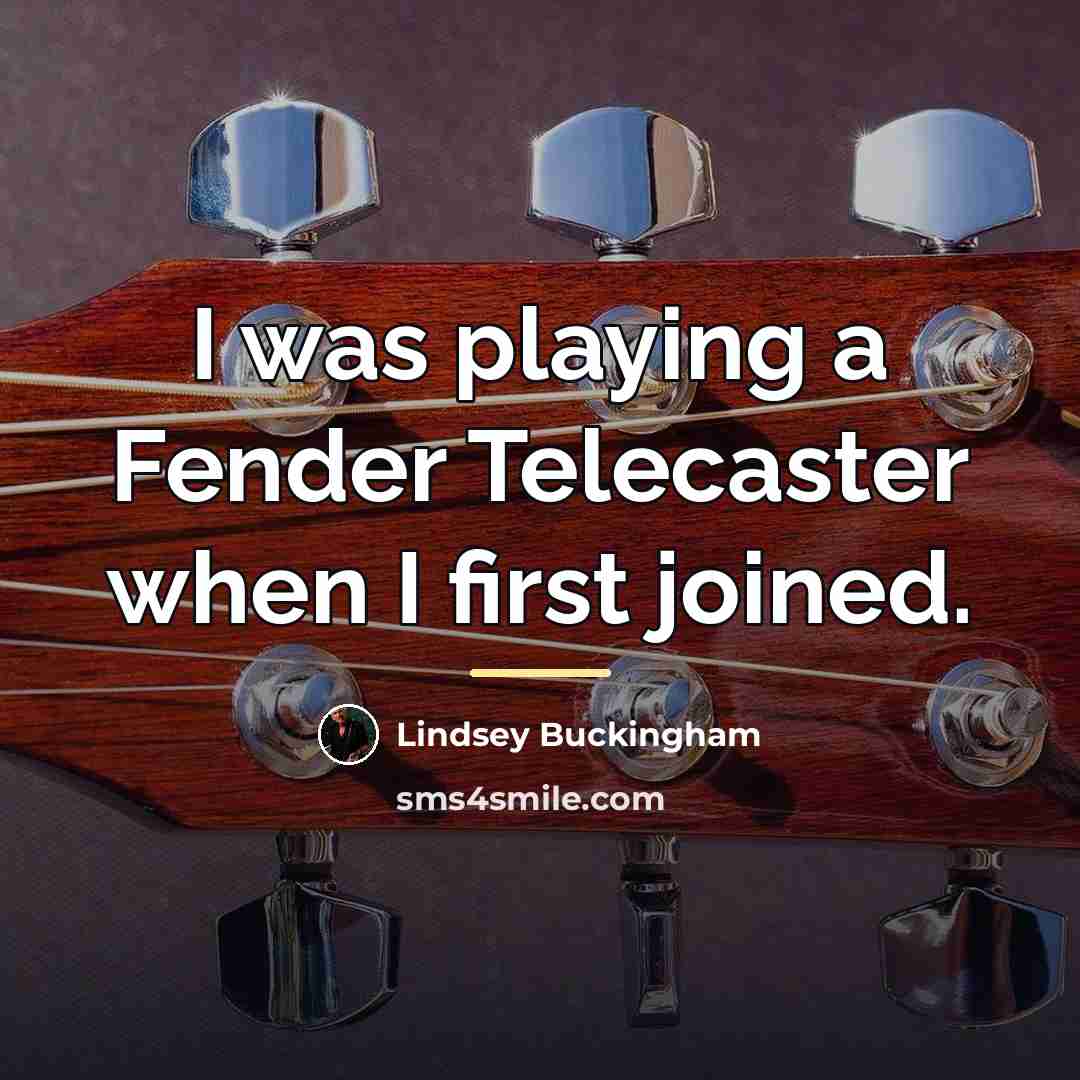 “I was playing a Fender Telecaster when I first joined.…” quote by Lindsey Buckingham