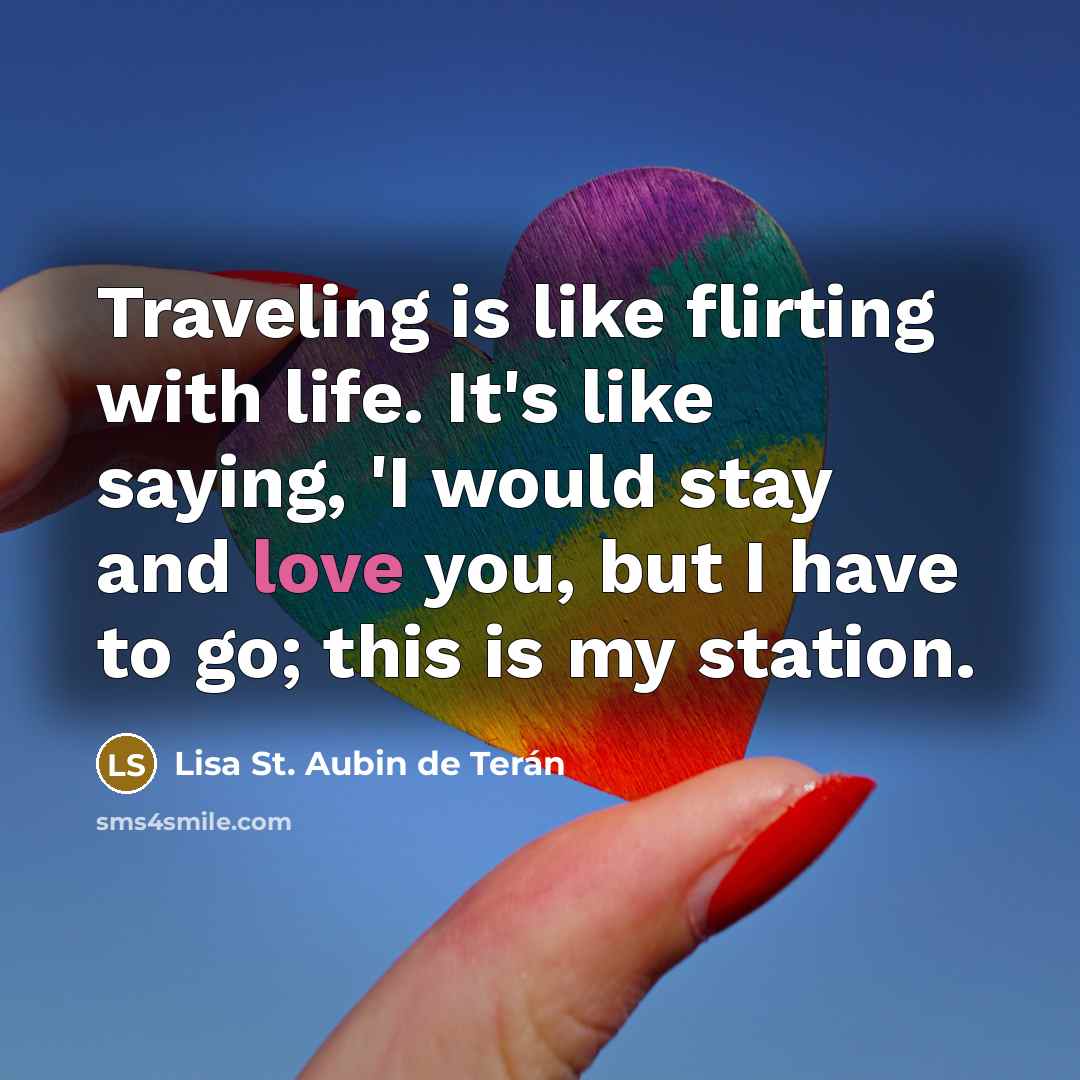 “Traveling is like flirting with life. It's like saying, 'I…” quote by Lisa St. Aubin de Terán