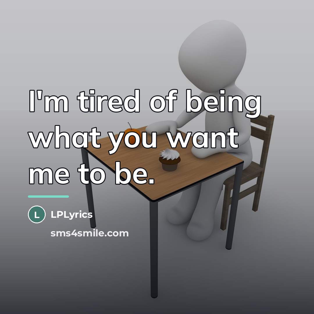 “I'm tired of being what you want me to be.…” quote by LPLyrics