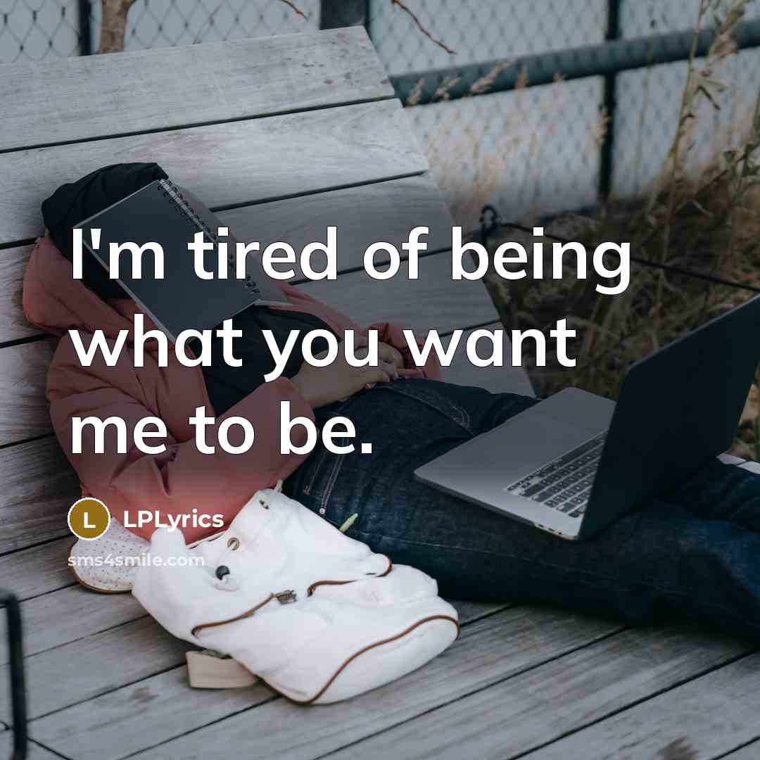“I'm tired of being what you want me to be.” quote by LPLyrics