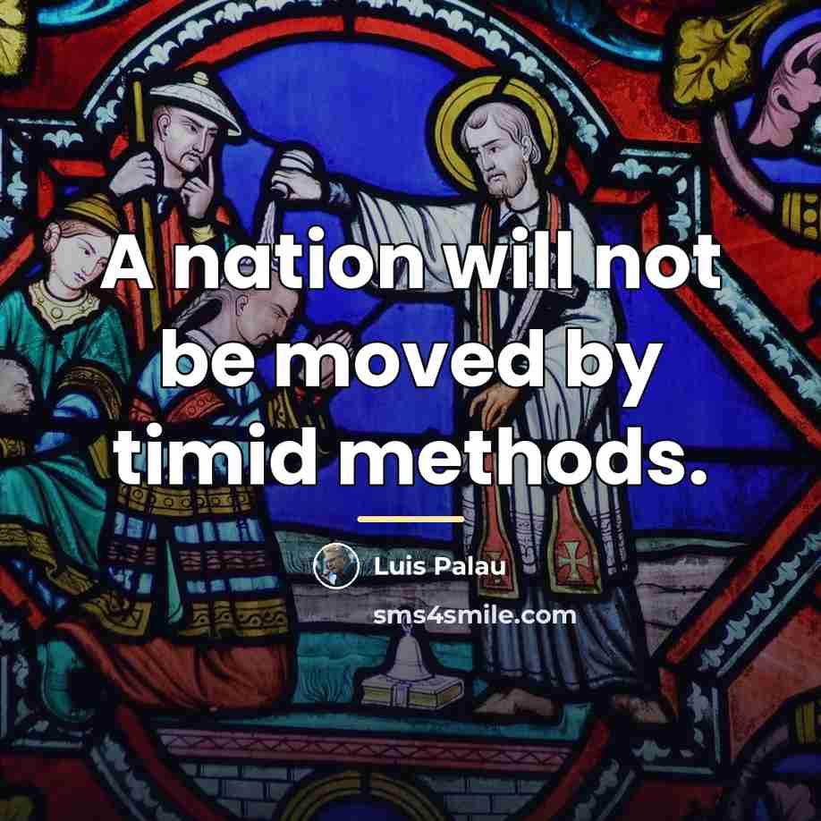 “A nation will not be moved by timid methods.…” quote by Luis Palau