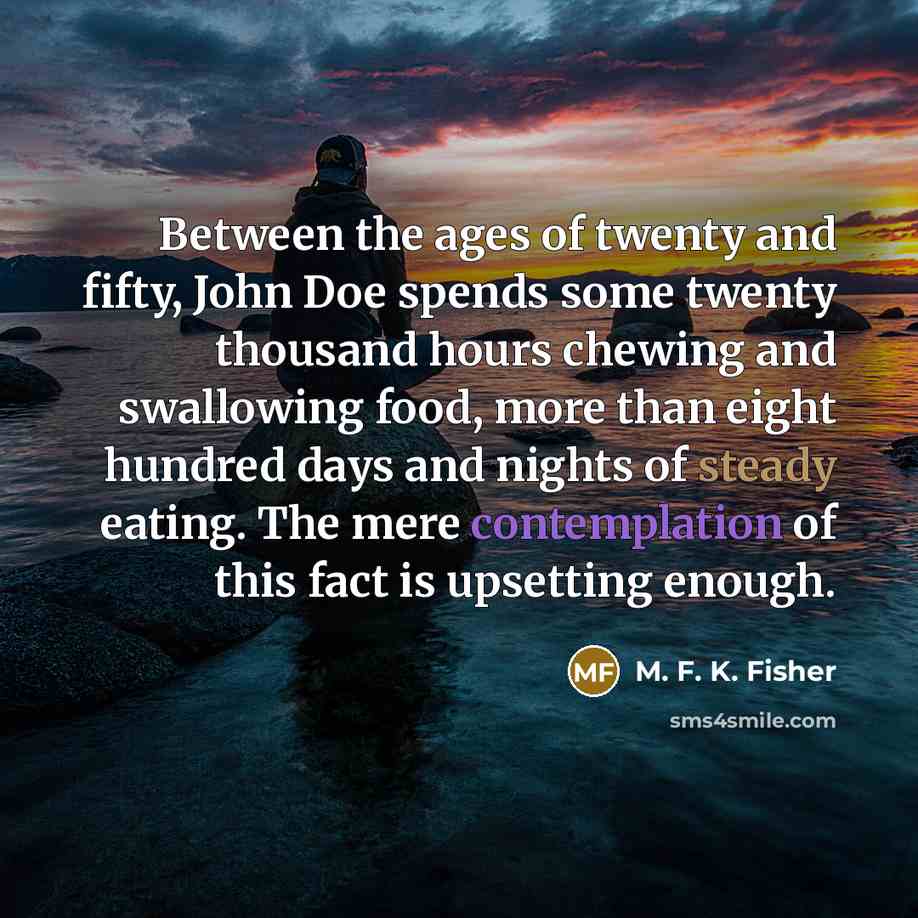 “Between the ages of twenty and fifty, John Doe spends…” quote by M. F. K. Fisher