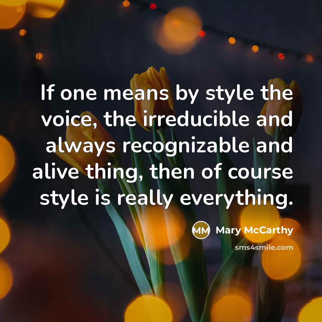 “If one means by style the voice, the irreducible and…” quote by Mary McCarthy