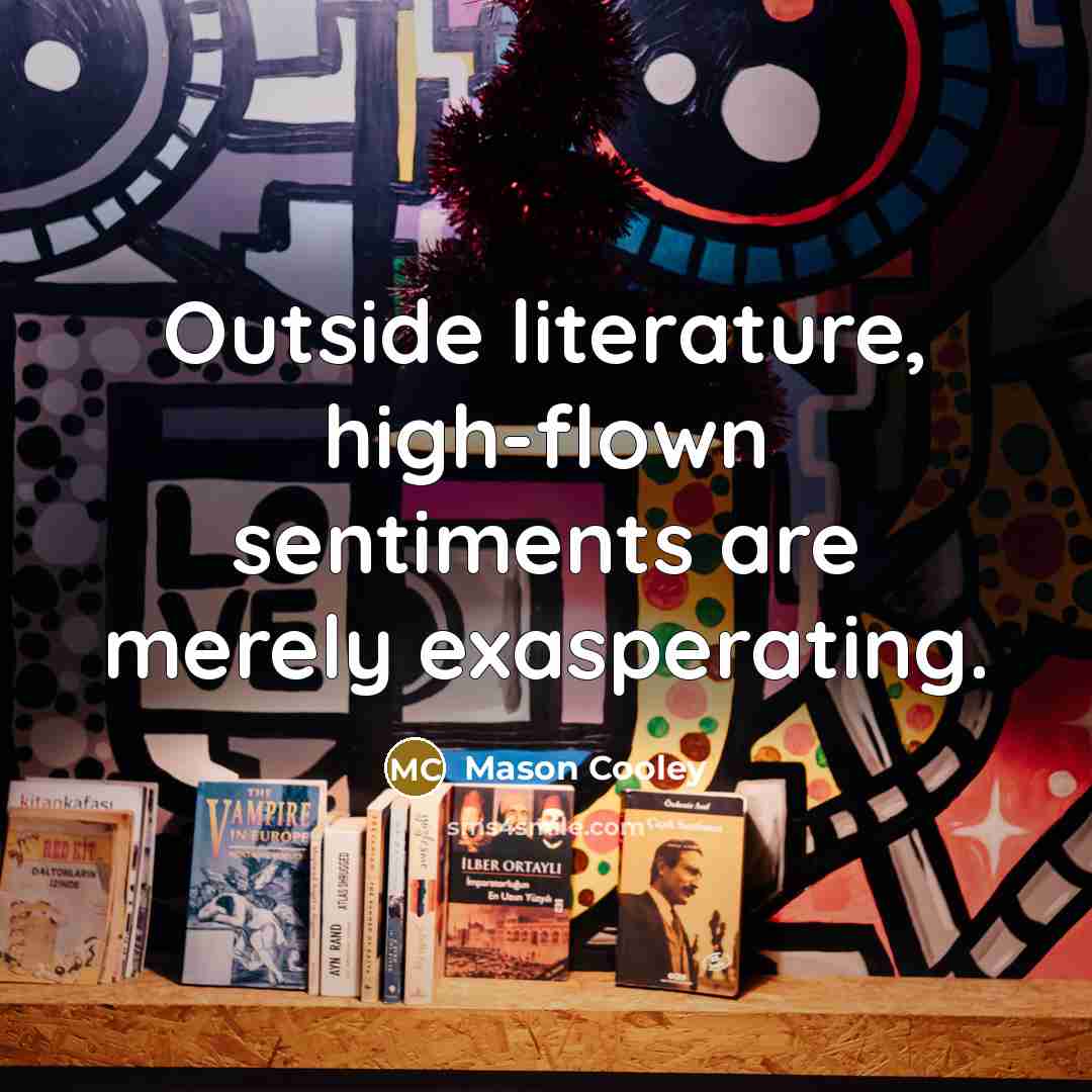 “Outside literature, high-flown sentiments are merely exasperating.…” quote by Mason Cooley