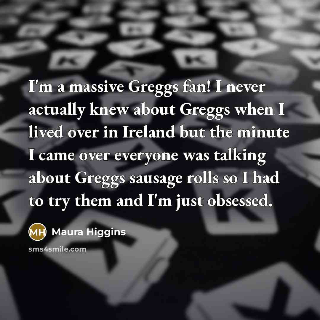 “I'm a massive Greggs fan! I never actually knew about…” quote by Maura Higgins