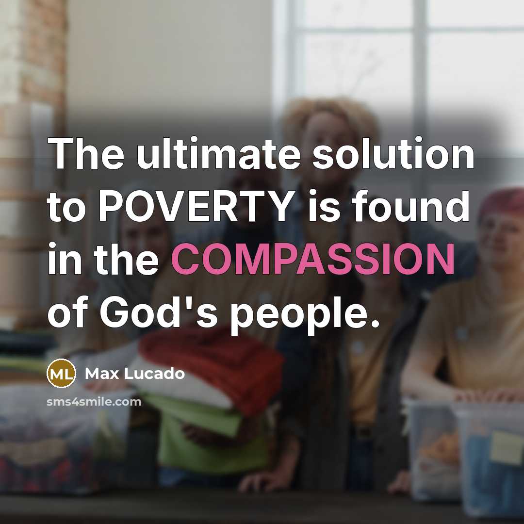 “The ultimate solution to POVERTY is found in the COMPASSION…” quote by Max Lucado