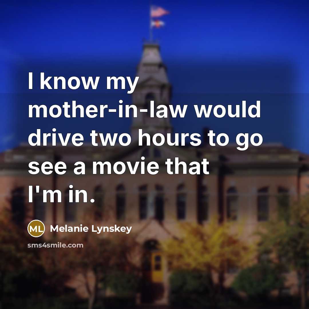 “I know my mother-in-law would drive two hours to go…” quote by Melanie Lynskey
