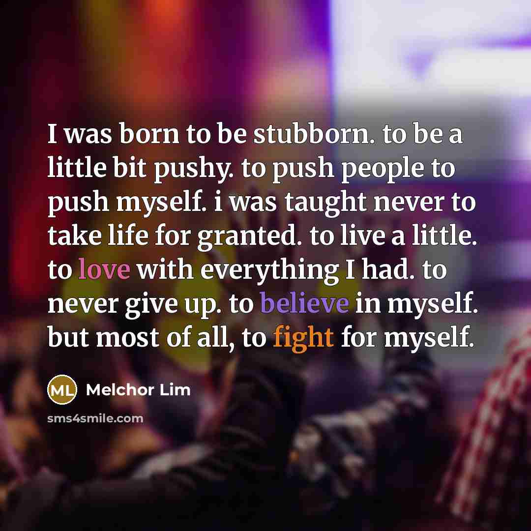 “I was born to be stubborn. to be a little…” quote by Melchor Lim