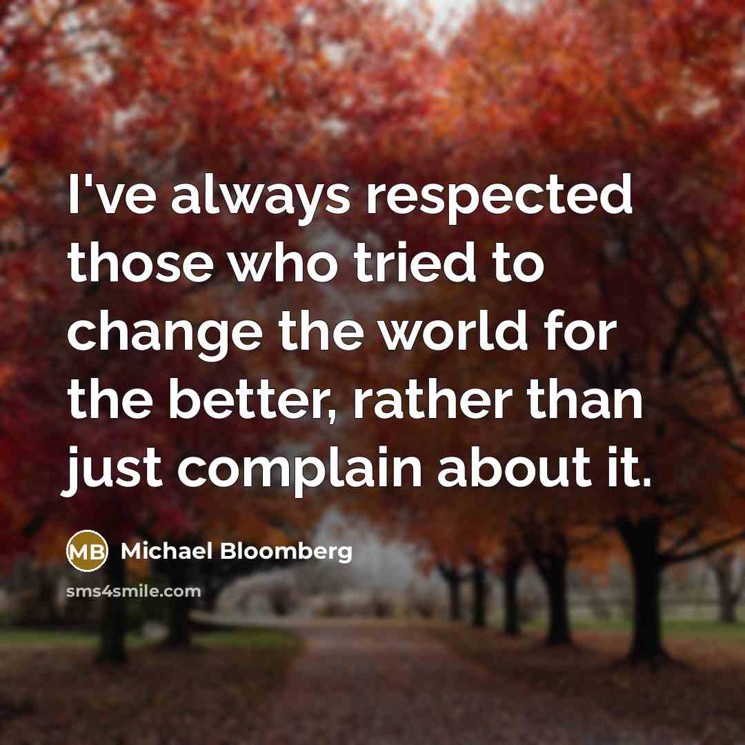 “I've always respected those who tried to change the world…” quote by Michael Bloomberg