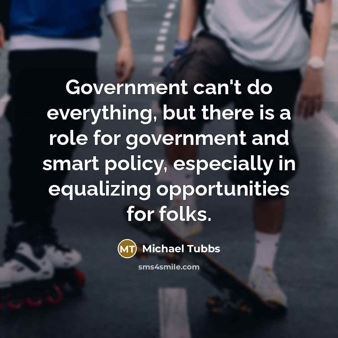 “Government can't do everything, but there is a role for…” quote by Michael Tubbs