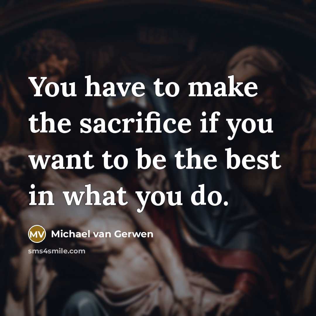 “You have to make the sacrifice if you want to…” quote by Michael van Gerwen