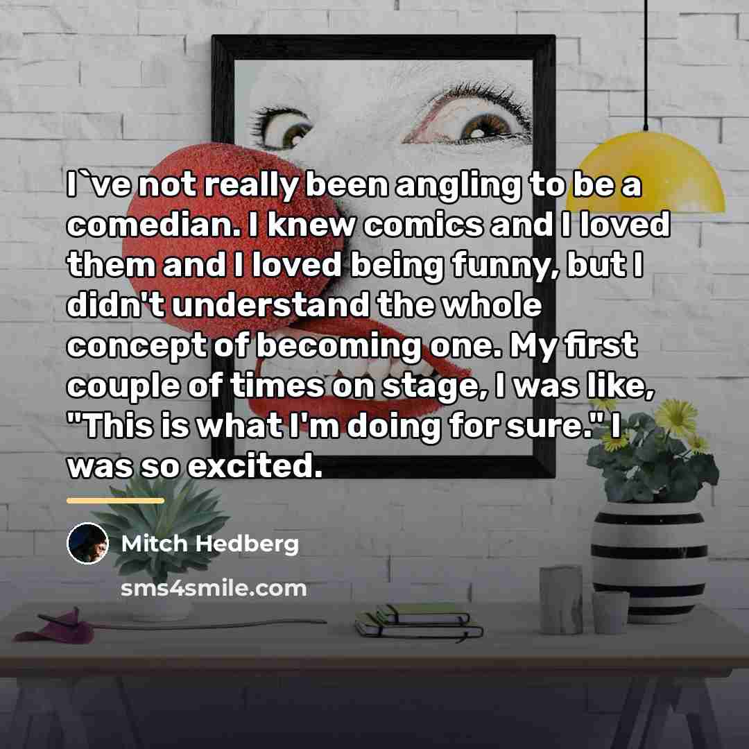 “I`ve not really been angling to be a comedian. I…” quote by Mitch Hedberg