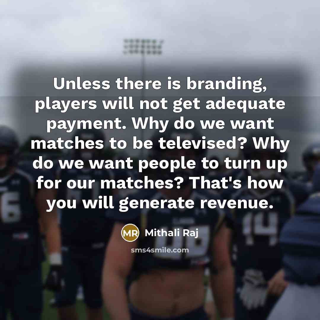 “Unless there is branding, players will not get adequate payment.…” quote by Mithali Raj