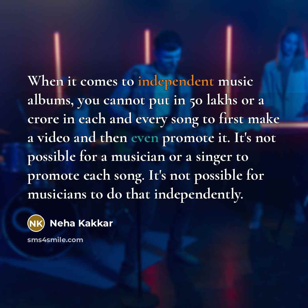 “When it comes to independent music albums, you cannot put…” quote by Neha Kakkar