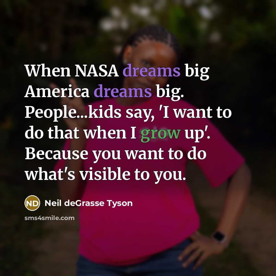 “When NASA dreams big America dreams big. People...kids say, 'I…” quote by Neil deGrasse Tyson
