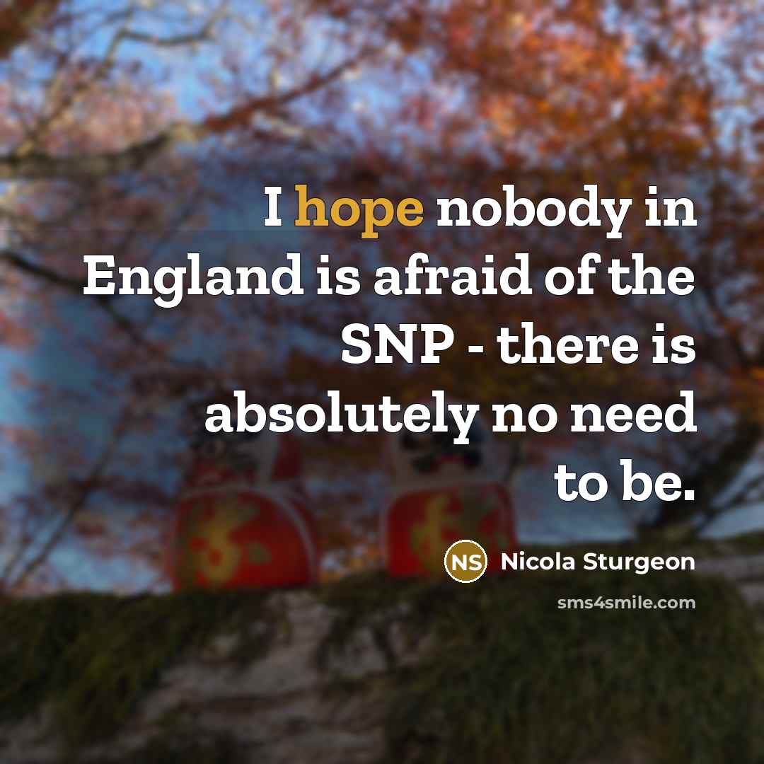 “I hope nobody in England is afraid of the SNP…” quote by Nicola Sturgeon