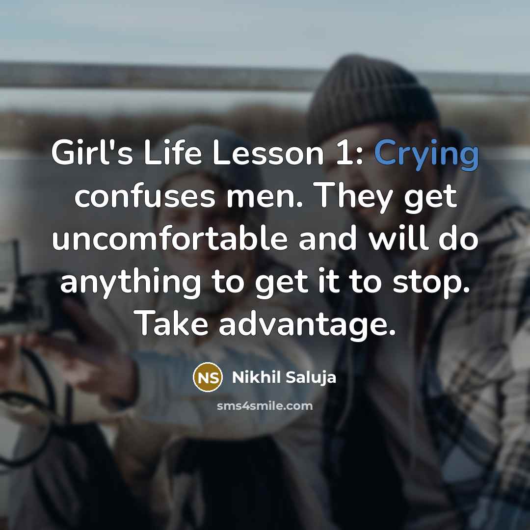 “Girl's Life Lesson 1: Crying confuses men. They get uncomfortable…” quote by Nikhil Saluja