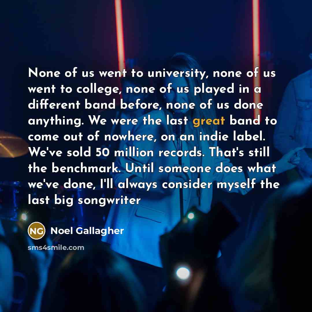 “None of us went to university, none of us went…” quote by Noel Gallagher