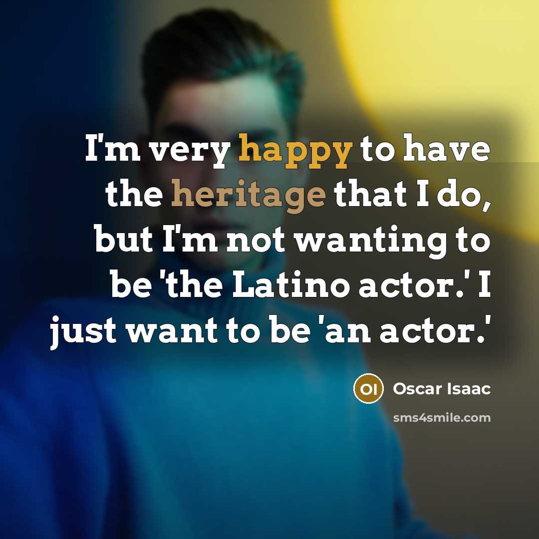 “I'm very happy to have the heritage that I do,…” quote by Oscar Isaac