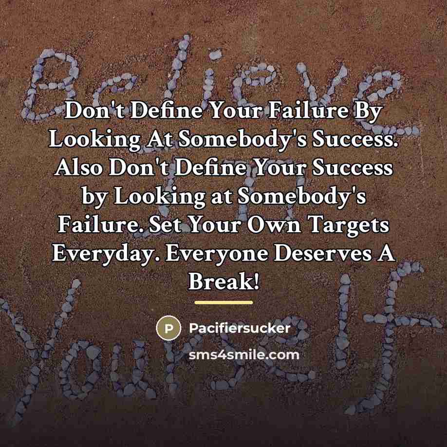 “Don't Define Your Failure By Looking At Somebody's Success. Also…” quote by Pacifiersucker