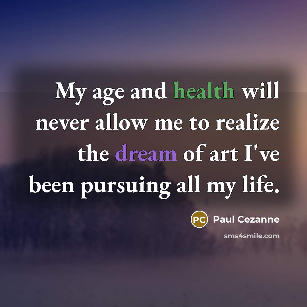 “My age and health will never allow me to realize…” quote by Paul Cezanne