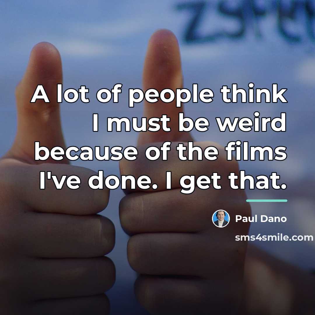 “A lot of people think I must be weird because…” quote by Paul Dano