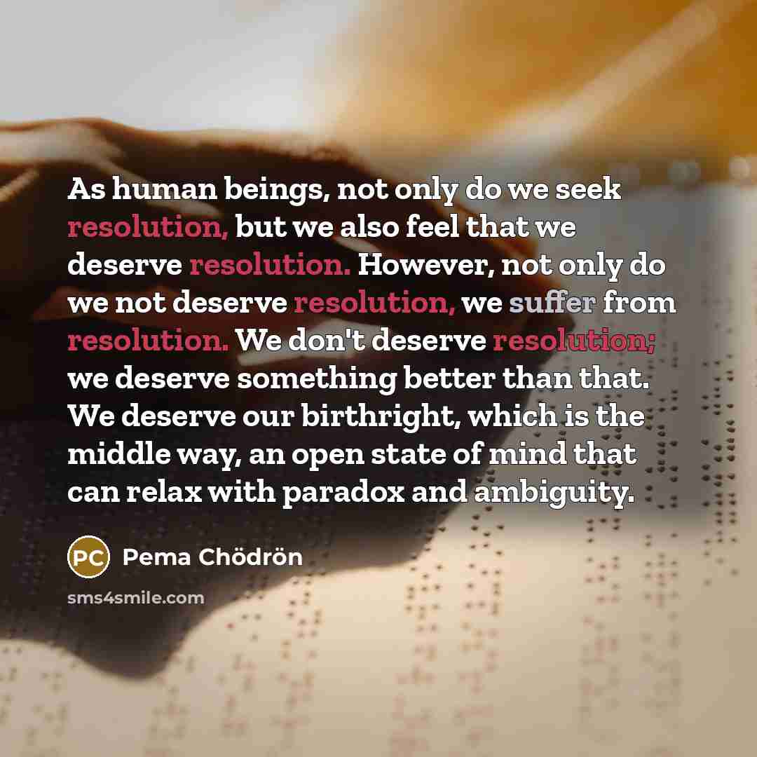 “As human beings, not only do we seek resolution, but…” quote by Pema Chodron