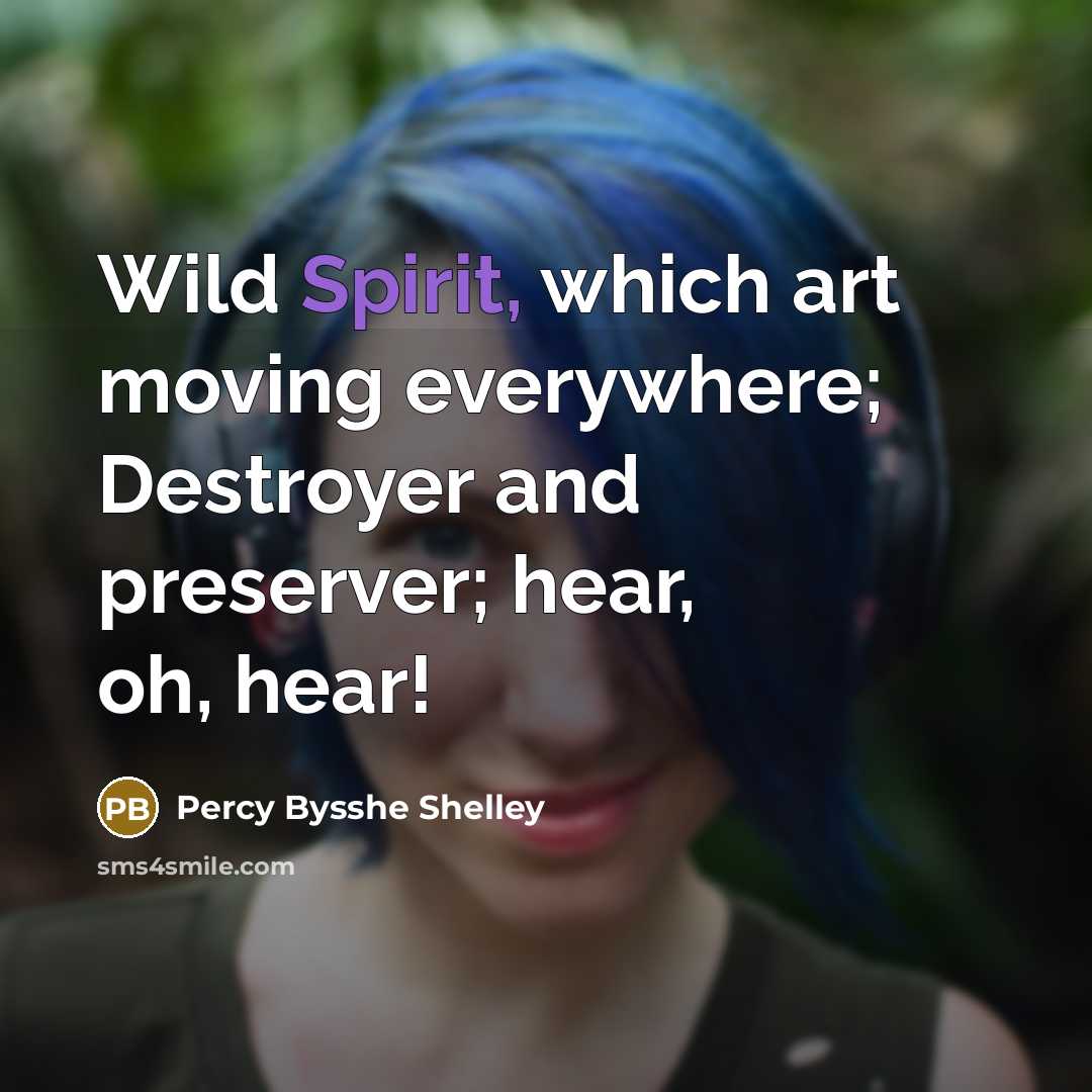 “Wild Spirit, which art moving everywhere; Destroyer and preserver; hear,…” quote by Percy Bysshe Shelley