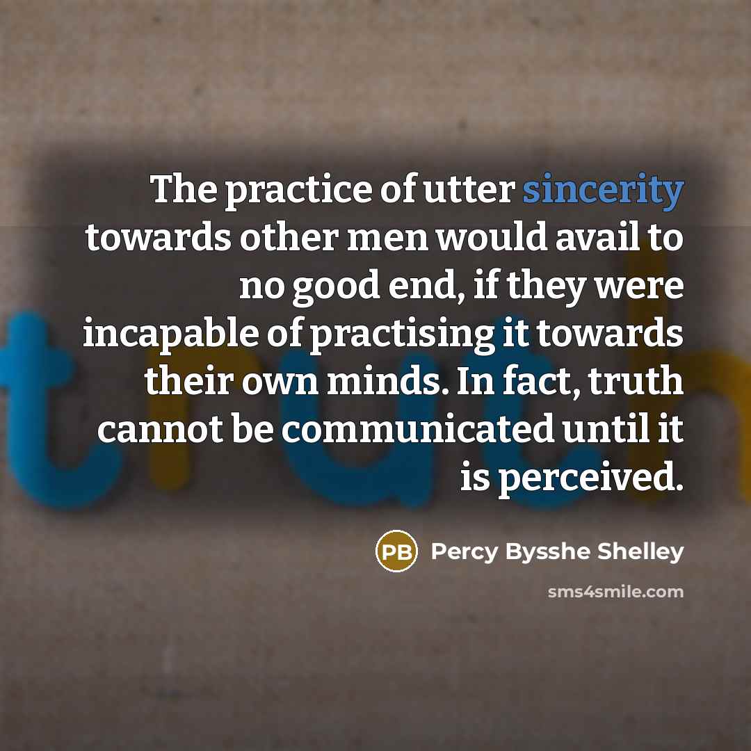 “The practice of utter sincerity towards other men would avail…” quote by Percy Bysshe Shelley