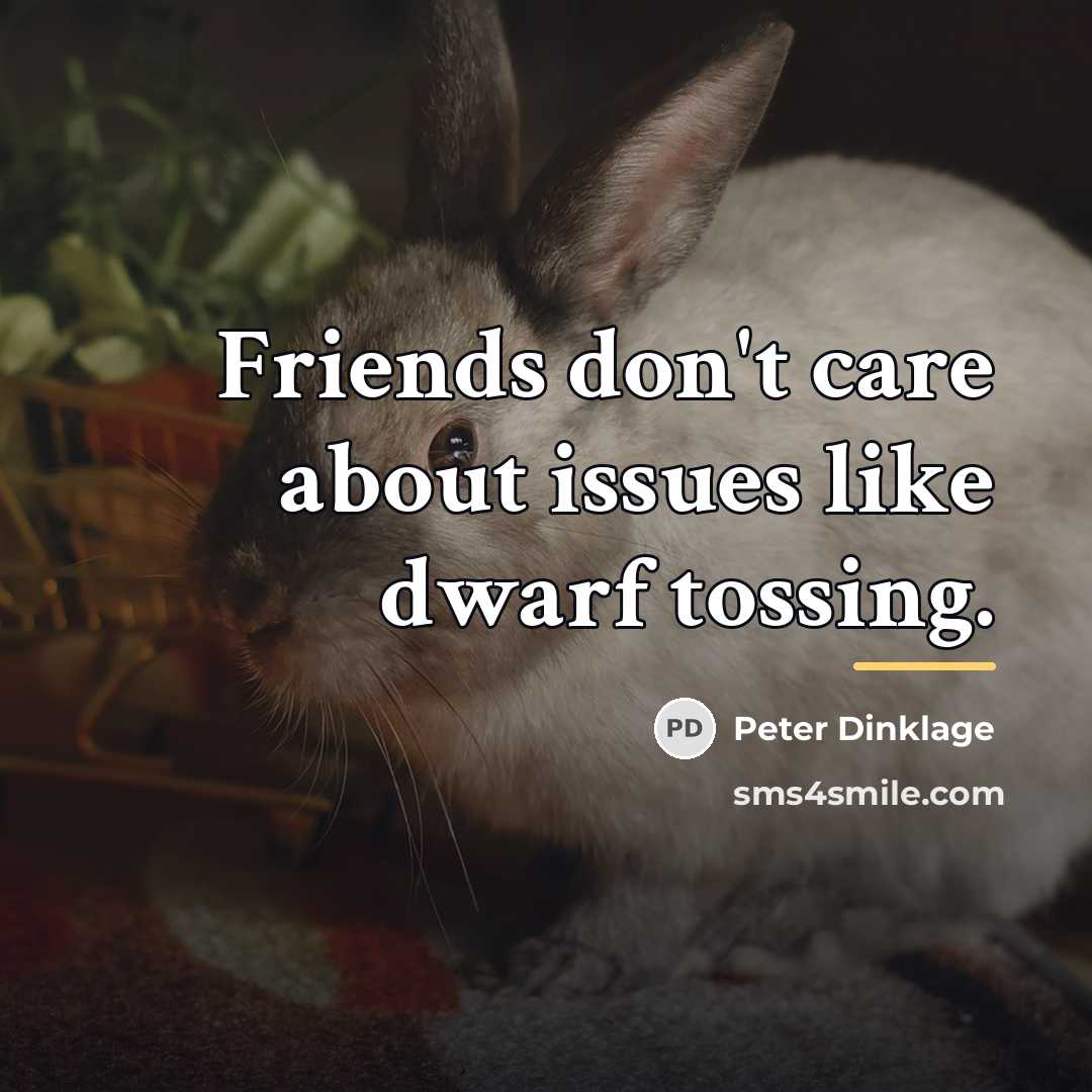 “Friends don't care about issues like dwarf tossing.…” quote by Peter Dinklage