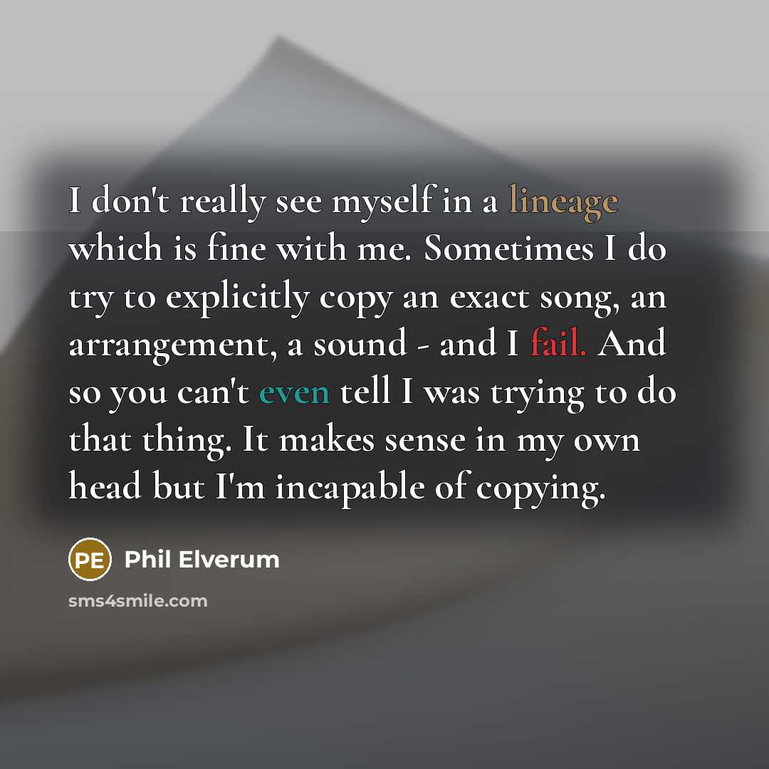 “I don't really see myself in a lineage which is…” quote by Phil Elverum