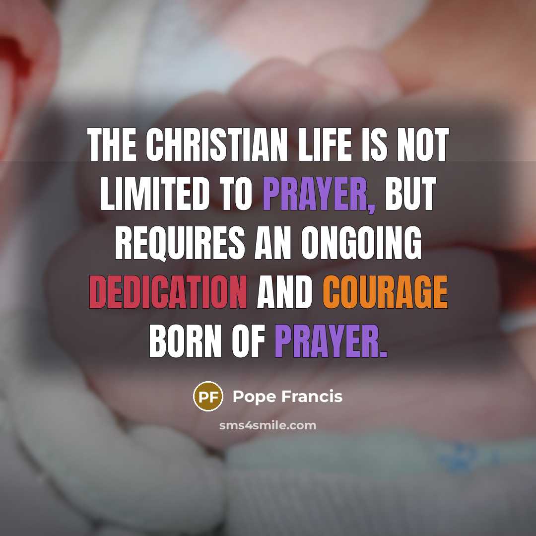 “The Christian life is not limited to prayer, but requires…” quote by Pope Francis
