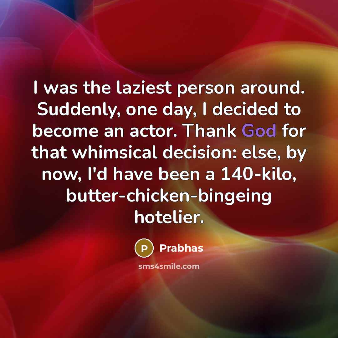 “I was the laziest person around. Suddenly, one day, I…” quote by Prabhas