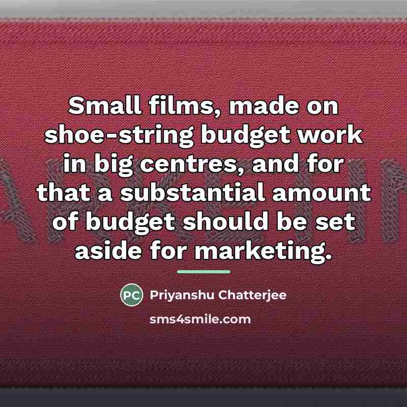 “Small films, made on shoe-string budget work in big centres,…” quote by Priyanshu Chatterjee